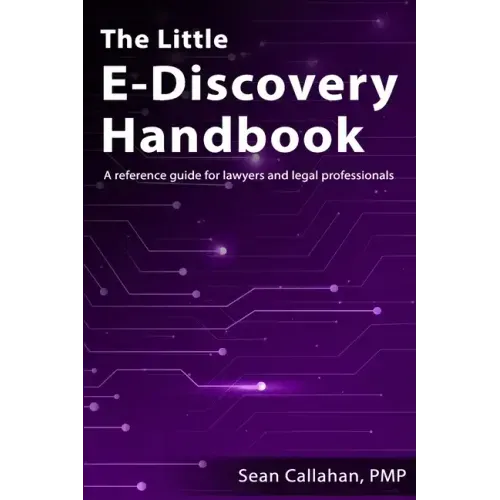 The Little E-Discovery Handbook: A reference guide for lawyers and legal professionals. - Paperback