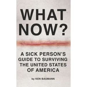 What Now?: A Sick Person's Guide to Surviving the United States of America - Paperback