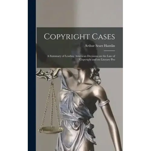 Copyright Cases: A Summary of Leading American Decisions on the law of Copyright and on Literary Pro