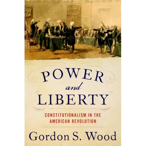 Power and Liberty: Constitutionalism in the American Revolution