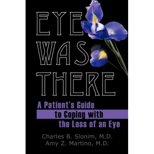 Eye Was There: A Patient's Guide to Coping with the Loss of an Eye