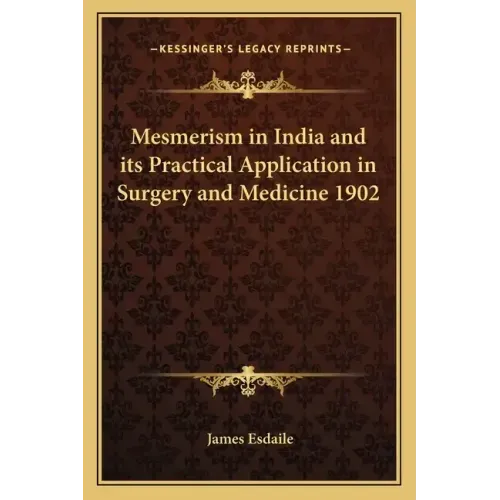 Mesmerism in India and Its Practical Application in Surgery and Medicine 1902 - Paperback
