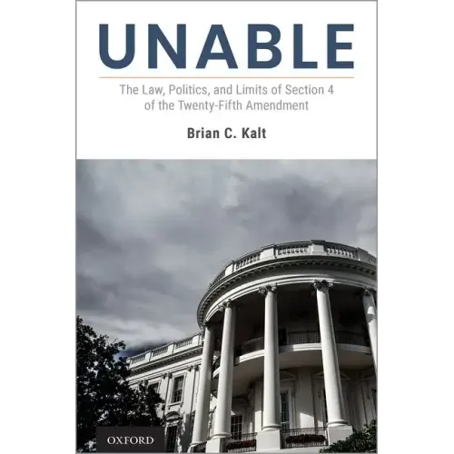 Unable: The Law, Politics, and Limits of Section 4 of the Twenty-Fifth Amendment