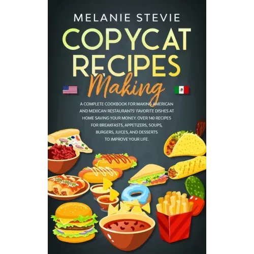 Copycat Recipes Making: A Complete Cookbook for making American and Mexican restaurants' favorite dishes at home saving your money. Over 140 r