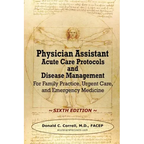Physician Assistant Acute Care Protocols and Disease Management - SIXTH EDITION: For Family Practice, Urgent Care, and Emergency Medicine