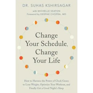 Change Your Schedule, Change Your Life: How to Harness the Power of Clock Genes to Lose Weight, Optimize Your Workout, and Finally Get a Good Night's - Paperback