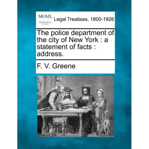 The Police Department of the City of New York: A Statement of Facts: Address.