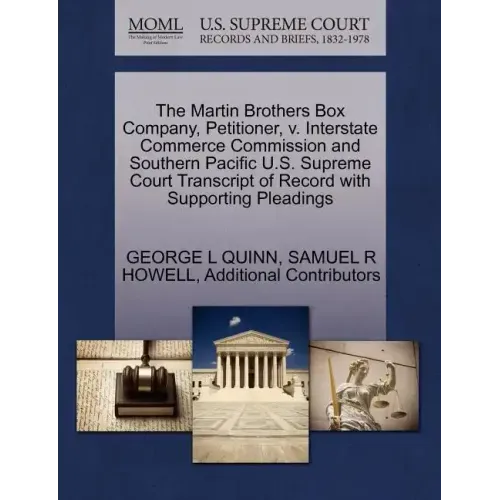 The Martin Brothers Box Company, Petitioner, V. Interstate Commerce Commission and Southern Pacific U.S. Supreme Court Transcript of Record with Suppo