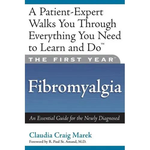 The First Year: Fibromyalgia: An Essential Guide for the Newly Diagnosed
