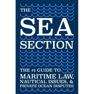 The Sea Section: The #1 Guide to Maritime Law, Nautical Issues, & Private Ocean Disputes - Paperback
