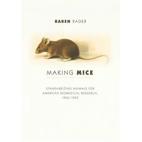 Making Mice: Standardizing Animals for American Biomedical Research, 1900-1955