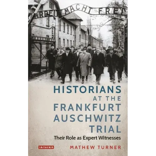Historians at the Frankfurt Auschwitz Trial: Their Role as Expert Witnesses