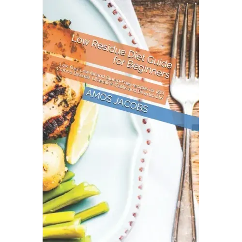 Low Residue Diet Guide for Beginners: Low fiber, Low fat and Gluten-Free recipes for IBD, Crohn's Disease, Ulcerative Colitis and Diverticulitis