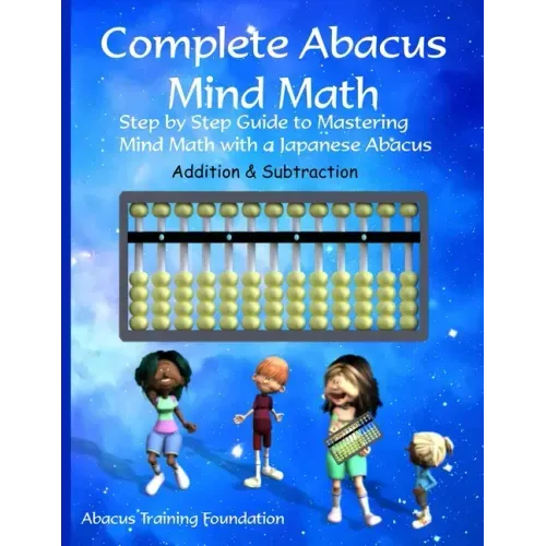 Complete Abacus Mind Math: Step by Step Guide to Mastering Mind Math with a Japanese Abacus