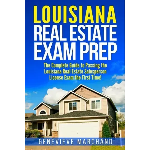 Louisiana Real Estate Exam Prep: The Complete Guide to Passing the Louisiana Real Estate Salesperson License Exam the First Time!