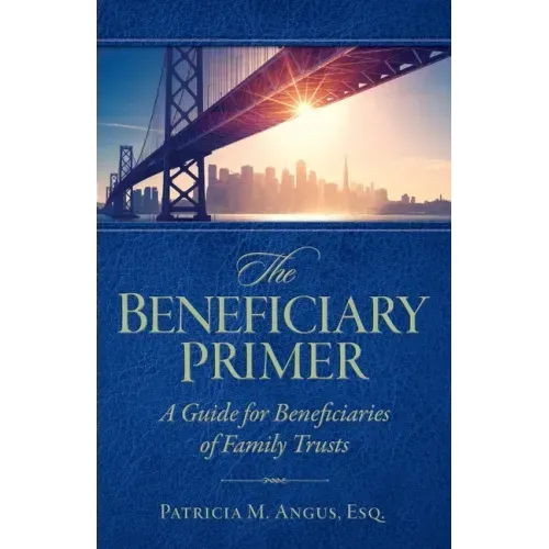 The Beneficiary Primer: A Guide for Beneficiaries of Family Trusts