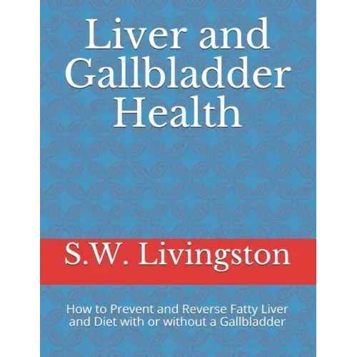 Liver and Gallbladder Health: How to Prevent and Reverse Fatty Liver and Diet with or without a Gallbladder