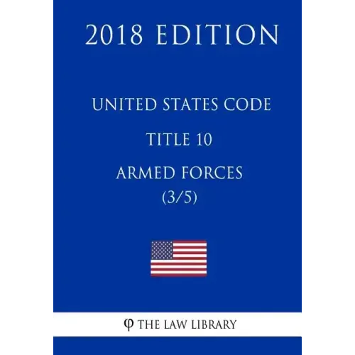 United States Code - Title 10 - Armed Forces (3/5) (2018 Edition)
