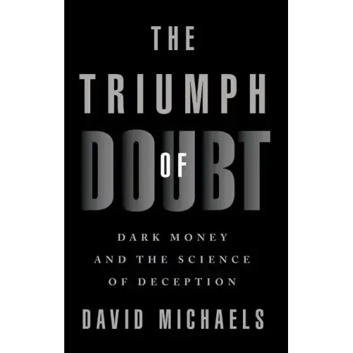 The Triumph of Doubt: Dark Money and the Science of Deception