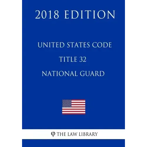 United States Code - Title 32 - National Guard (2018 Edition)