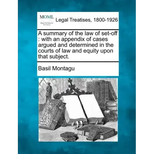 A Summary of the Law of Set-Off: With an Appendix of Cases Argued and Determined in the Courts of Law and Equity Upon That Subject.
