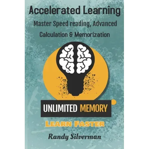 Accelerated Learning: Master Speed Reading, Advanced Calculation, and Memorization