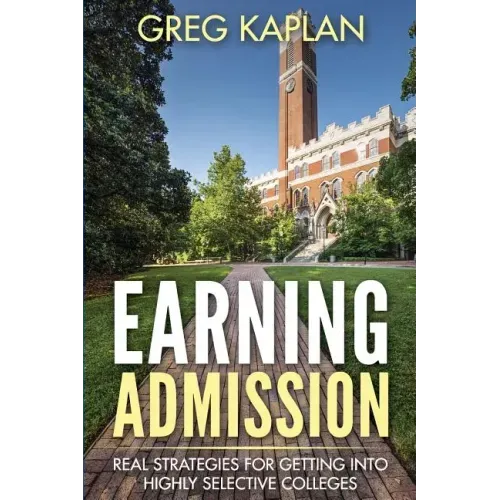 Earning Admission: Real Strategies for Getting into Highly Selective Colleges