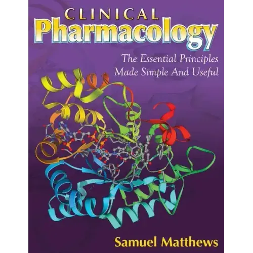 Clinical Pharmacology: The Essential Principles Made Simple And Useful