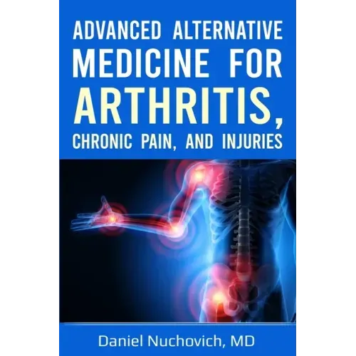 Advanced Alternative Medicine for Arthritis, Chronic Pain, and Injuries