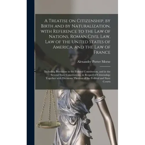A Treatise on Citizenship, by Birth and by Naturalization, With Reference to the Law of Nations, Roman Civil Law, Law of the United States of America,