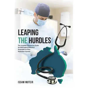 Leaping the Hurdles: The Essential Companion Guide for International Medical Graduates on their Australian Journey - Paperback