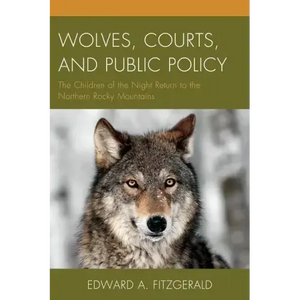Wolves, Courts, and Public Policy: The Children of the Night Return to the Northern Rocky Mountains - Paperback