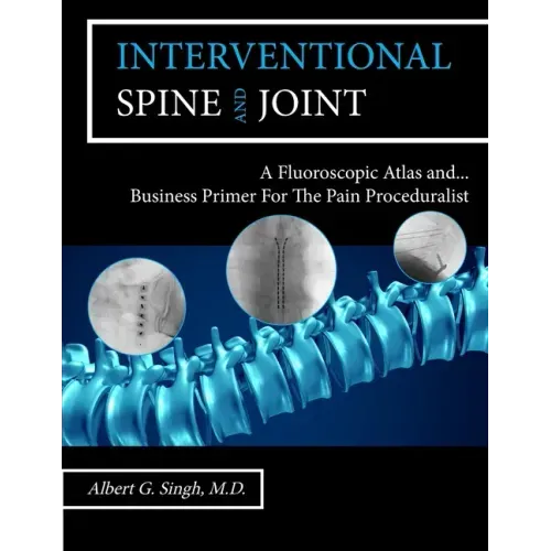 Interventional Spine and Joint: A Fluoroscopic Atlas and Business Primer For The Pain Proceduralist