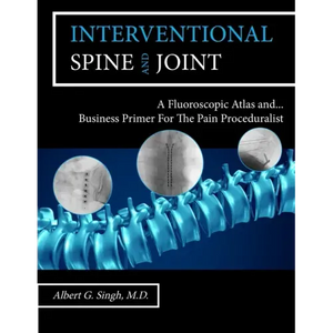 Interventional Spine and Joint: A Fluoroscopic Atlas and Business Primer For The Pain Proceduralist - Paperback