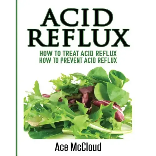Acid Reflux: How To Treat Acid Reflux: How To Prevent Acid Reflux
