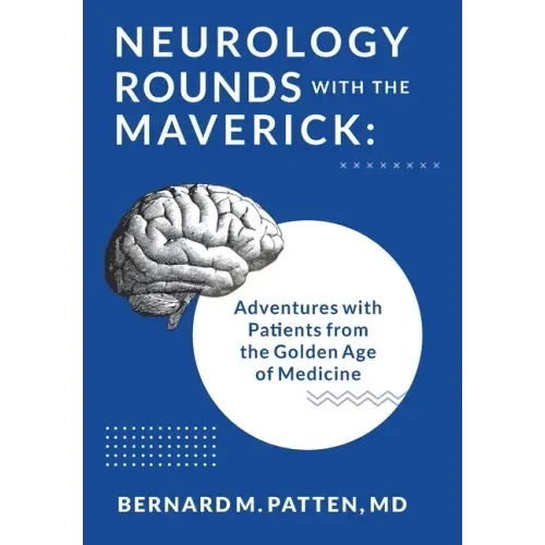 Neurology Rounds with the Maverick: Adventures with Patients from the Golden Age of Medicine