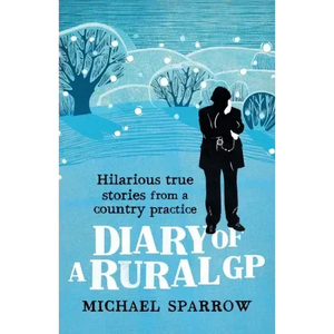 Diary of a Rural GP: Hilarious True Stories from a Country Practice - Paperback