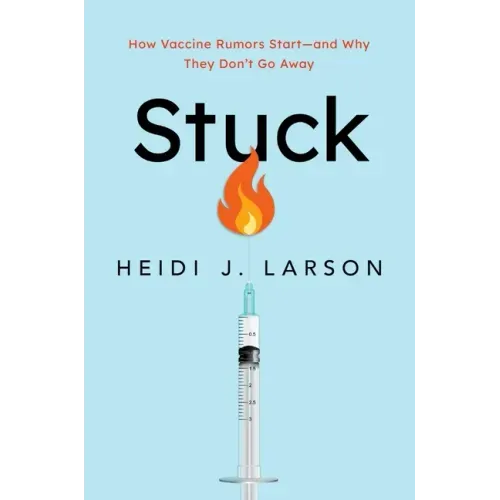 Stuck: How Vaccine Rumors Start -- And Why They Don't Go Away - Hardcover