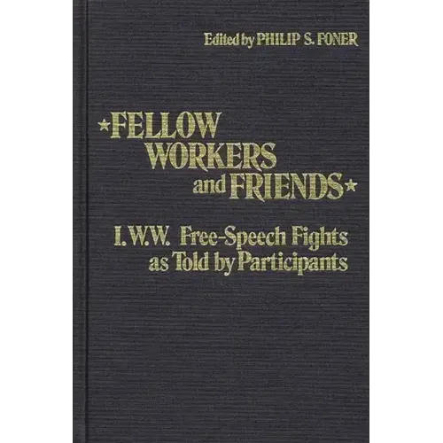 Fellow Workers and Friends: I.W.W. Free-Speech Fights as Told by Participants