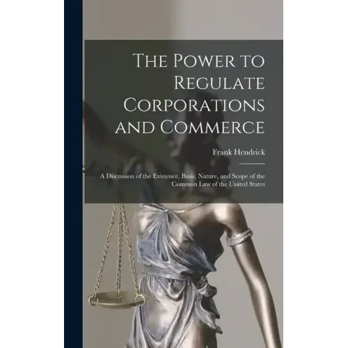 The Power to Regulate Corporations and Commerce: A Discussion of the Existence, Basis, Nature, and Scope of the Common Law of the United States