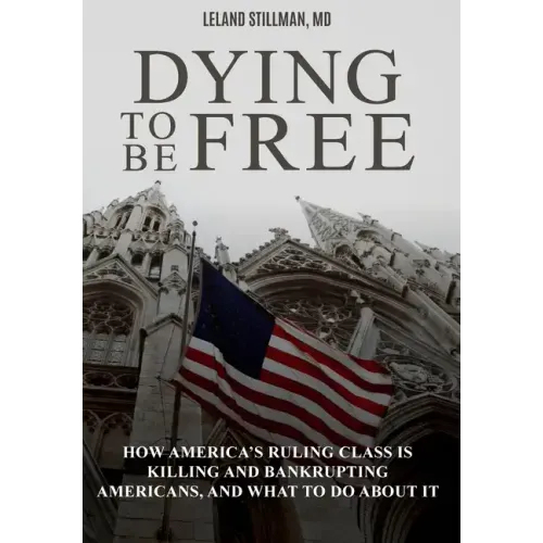 Dying to be Free: How America's Ruling Class Is Killing and Bankrupting Americans, and What to Do About It