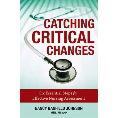 Catching Critical Changes: Six Essential Steps for Effective Nursing Assessment