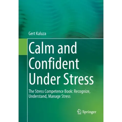 Calm and Confident Under Stress: The Stress Competence Book: Recognize, Understand, Manage Stress