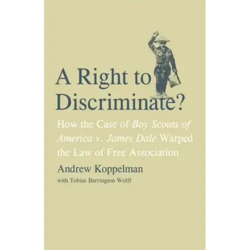 A Right to Discriminate?: How the Case of Boy Scouts of America V. James Dale Warped the Law of Free Association