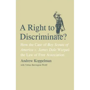 A Right to Discriminate?: How the Case of Boy Scouts of America V. James Dale Warped the Law of Free Association - Hardcover
