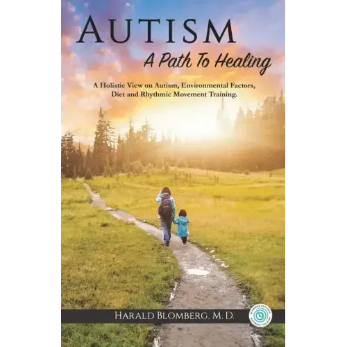 Autism: A Path To Healing: A Holistic View on Autism, Environmental Factors, Diet and Rhythmic Movement Training.
