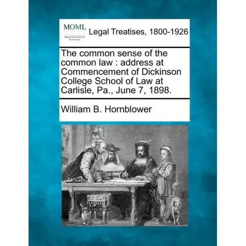 The Common Sense of the Common Law: Address at Commencement of Dickinson College School of Law at Carlisle, Pa., June 7, 1898.