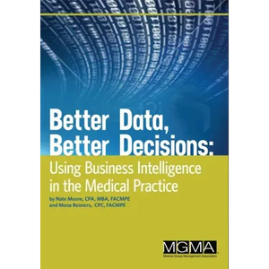 Better Data, Better Decisions: Using Business Intelligence in the Medical Practice - Paperback