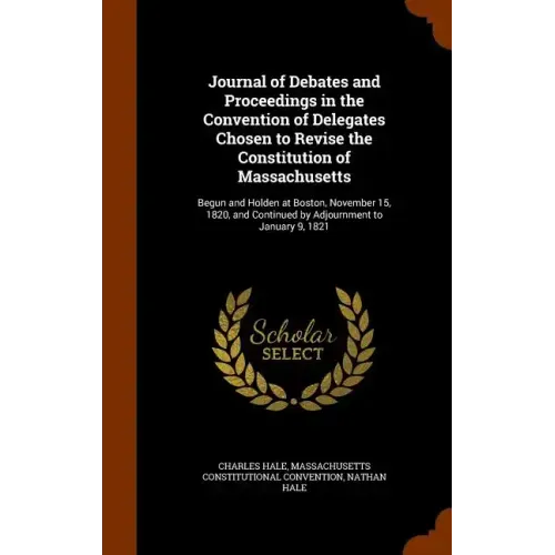 Journal of Debates and Proceedings in the Convention of Delegates Chosen to Revise the Constitution of Massachusetts: Begun and Holden at Boston, Nove