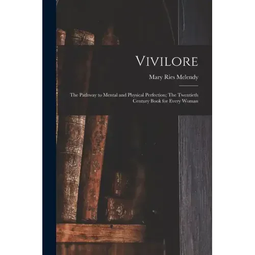 Vivilore: The Pathway to Mental and Physical Perfection; The Twentieth Century Book for Every Woman